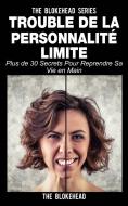 Ebook Trouble De La Personnalité Limite: Plus De 30 Secrets Pour Reprendre Sa Vie En Main di The Blokehead edito da Babelcube Inc.