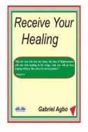 Ebook Receive Your Healing di Gabriel Agbo edito da Tektime