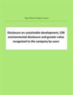 Ebook Disclosure on sustainable development, CSR environmental disclosure and greater value recognized to the company by users di Olga Maria Stefania Cucaro edito da ResearchFreelance