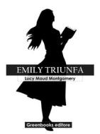 Ebook Emily triunfa di Lucy Maud Montgomery edito da Greenbooks Editore