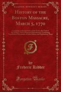 Ebook History of the Boston Massacre, March 5, 1770 di Frederic Kidder edito da Forgotten Books