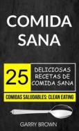 Ebook Comida Sana: 25 Deliciosas Recetas De Comida Sana (Comidas Saludables: Clean Eating) di Garry Brown edito da Babelcube Inc.