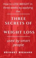 Ebook How to LOSE WEIGHT in three weeks by applying the THREE SECRETS OF WEIGHT LOSS used by smart people di Bridget Richard edito da Bridget Richard