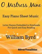 Ebook O Mistress Mine Easy Piano Sheet Music di Silvertonalities, William Byrd edito da SilverTonalities