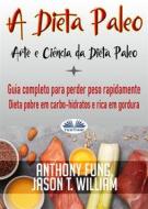 Ebook A Dieta Paleo - Arte E Ciência Da Dieta Paleo di Anthony Fung, Jason T. William edito da Tektime