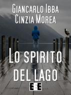 Ebook Lo Spirito del lago di Giancarlo Ibba, Cinzia Morea edito da Edizioni Esordienti E-book