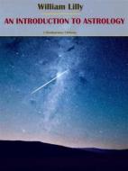 Ebook An Introduction to Astrology di William Lilly edito da E-BOOKARAMA