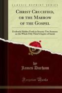 Ebook Christ Crucified, or the Marrow of the Gospel di James Durham edito da Forgotten Books
