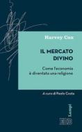 Ebook Il Mercato divino di Harvey Cox edito da EDB - Edizioni Dehoniane Bologna