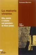 Ebook La materia vivente. Dio, uomo e natura del pensiero di Hans Jonas di Francesco Brancato edito da Edizioni Messaggero Padova