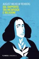 Ebook Sul rapporto tra metafisica e religione di August Wilhelm Rehberg edito da Mimesis Edizioni