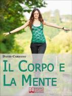 Ebook Il corpo e la mente. Viaggio tra Soma e Psiche per Ritrovare il Tuo Benessere Fisico Attraverso l&apos;Equilibrio Mentale. (Ebook Italiano - Anteprima Gratis) di David Cardano edito da Bruno Editore