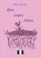 Ebook Rosa (sempre) Antico di Bruna Nizzola edito da Edizioni Esordienti E-book