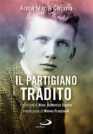Ebook Il partigiano tradito di Catano Anna Maria edito da San Paolo Edizioni