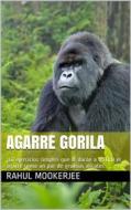 Ebook Agarre Gorila di Rahul Mookerjee edito da Rahul Mookerjee