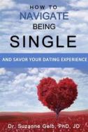 Ebook How To Navigate Being Single di Dr. Suzanne Gelb PhD JD edito da Suzanne J. Gelb PhD, JD