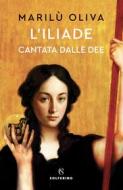 Ebook L'Iliade cantata dalle dee di Marilù Oliva edito da Solferino