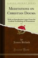 Ebook Meditations on Christian Dogma di James Bellord edito da Forgotten Books