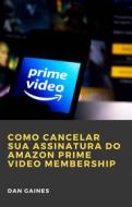 Ebook Como Cancelar Sua Assinatura Do Amazon Prime Video Membership di Dan Gaines edito da Babelcube Inc.