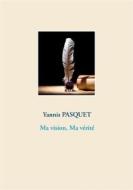Ebook Ma vision, Ma vérité di Yannis Pasquet edito da Books on Demand