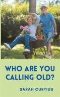 Ebook Who are you calling old? di Sarah Curtius edito da Books on Demand