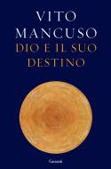 Ebook Dio e il suo destino di Vito Mancuso edito da Garzanti
