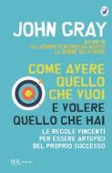 Ebook Come avere quello che vuoi e volere quello che hai di Gray John edito da BUR