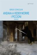 Ebook Andava a veder morire i piccioni di Sergio Cioncolini edito da Edizioni Pendragon