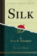 Ebook Silk di Eliza B. Thompson edito da Forgotten Books