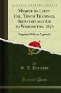 Ebook Memoir of Lieut. Col. Tench Tilghman, Secretary and Aid to Washington, 1876 di S. A. Harrison edito da Forgotten Books
