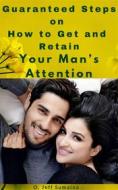 Ebook Guaranteed Steps on How to Get and Retain Your Man’s Attention di S.O Jeffery edito da S.O Jeffery
