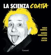 Ebook La scienza coatta di Paolo Barucca, Letizia Scacchi, Sandro Iannaccone edito da Garzanti