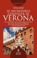 Ebook Le incredibili curiosità di Verona di Giulia Adami edito da Newton Compton Editori