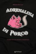 Ebook Adrenalina di porco di Roberto De Luca edito da Edizioni Pendragon