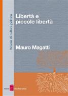 Ebook Libertà e piccole libertà di Mauro Magatti edito da Edizioni Casa della Cultura