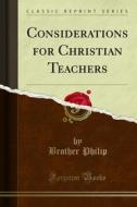 Ebook Considerations for Christian Teachers di Brother Philip edito da Forgotten Books