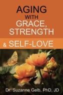 Ebook Aging With Grace, Strength And Self-Love di Dr Suzanne Gelb PhD JD edito da Suzanne J. Gelb PhD, JD