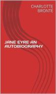 Ebook Jane Eyre An Autobiography di Charlotte Brontë edito da ALI MURTAZA