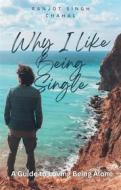 Ebook Why I Like Being Single: A Guide to Loving Being Alone di Ranjot Singh Chahal edito da Rana Books