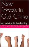 Ebook New Forces in Old China: An Inevitable Awakening di Arthur Judson Brown edito da iOnlineShopping.com