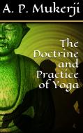 Ebook The Doctrine and Practice of Yoga di A. P. Mukerji edito da A. P. Mukerji