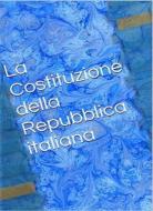 Ebook La Costituzione della Repubblica italiana di Invictus edito da Invictus Editore