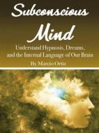 Ebook Subconscious Mind di Marcio Ortíz edito da Self Publisher
