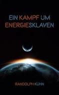 Ebook Ein Kampf um Energiesklaven di Randolph Kühn edito da Books on Demand