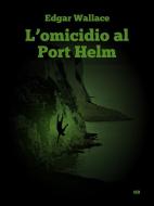 Ebook L’omicidio al Port Helm  (Tradotto) di Edgar Wallace edito da Hide Publishing