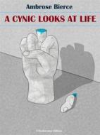 Ebook A Cynic Looks at Life di Ambrose Bierce edito da E-BOOKARAMA