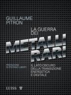 Ebook La guerra dei metalli rari di Guillaume Pitron edito da LUISS University Press