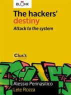 Ebook The hackers&apos; destiny - Attack to the system di Alessio Pennasilico, Lele Rozza edito da Blonk