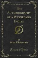 Ebook The Autobiography of a Winnebago Indian di Paul Radin, Sam Blowsnake edito da Forgotten Books
