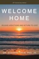 Ebook Welcome Home: Release Addictions And Return To Love di Dr. Suzanne Gelb PhD JD edito da Suzanne J. Gelb PhD, JD